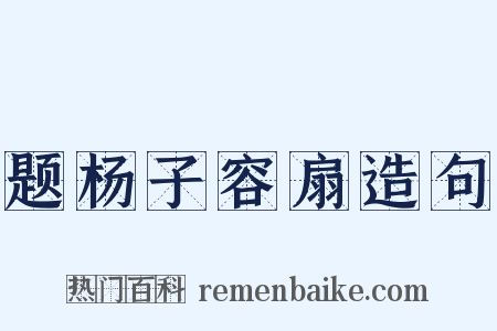 题杨子容扇造句是什么意思的图片